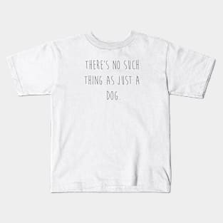 There's no such thing as just a dog. Kids T-Shirt